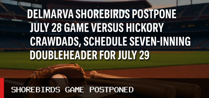 Delmarva Shorebirds Postpone July 28 Game Versus Hickory Crawdads, Schedule Seven-Inning Doubleheader for July 29 featured image