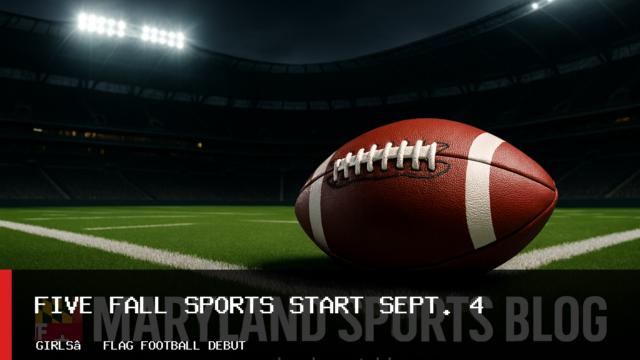 Maryland Public Secondary Schools Athletic Association Sets Sept. 4 Start for Five Fall Sports as Girls’ Flag Football Debuts
