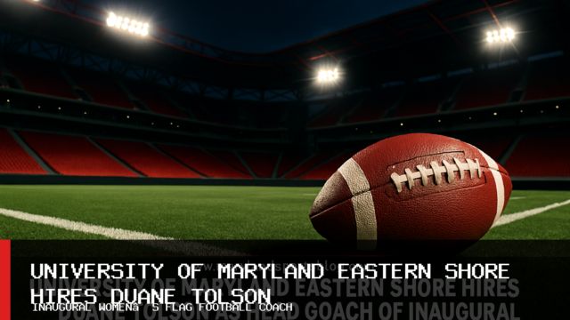 University of Maryland Eastern Shore Hires Duane Tolson as Head Coach of Inaugural Women’s Flag Football Team