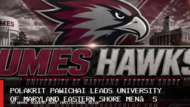 University of Maryland Eastern Shore Men’s Golf Team Places 13th as Polakrit Pawichai Ties for 20th at US Naval Academy Goat Invitational